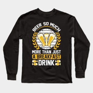 Beer So Much More Than A Breakfast Drink T Shirt For Women Men Long Sleeve T-Shirt